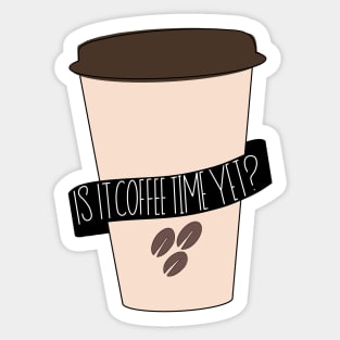 Is It Coffee Time Yet Design for Coffee Addicts Sticker